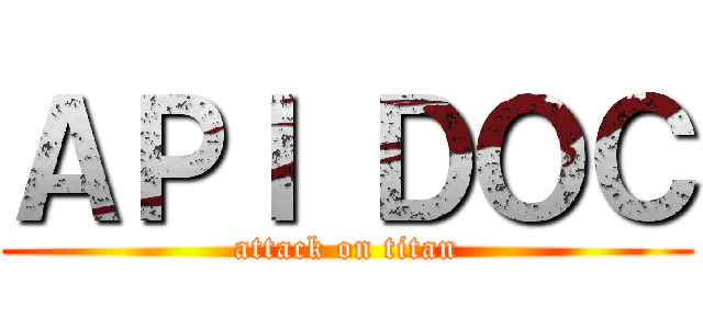 ＡＰＩ ＤＯＣ (attack on titan)