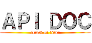 ＡＰＩ ＤＯＣ (attack on titan)