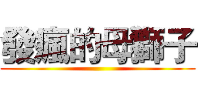 發瘋的母獅子 ()