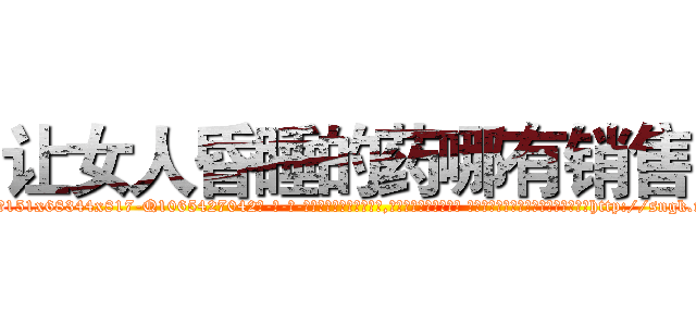 让女人昏睡的药哪有销售 (让女人昏睡的药哪有销售【电-话151x68344x817-Q1065427042元-吉-药-业】我们做的是长期生意,靠的是老客户长期支持 让女人昏睡的药哪有销售在发表了一篇http://sngk.net/n2LloP

参考消息网我们做的是长期生意,靠的是老客户长期支持也许我们早该意识到，就连鲍勃·霍斯金斯（金球奖戏剧类电影男主角 
)