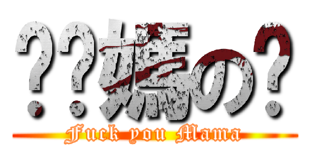 肏你媽の屄 (Fuck you Mama)