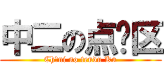 中二の点图区 (Chūni no tendu Ku)