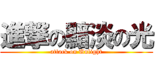 進撃の黯淡の光 (attack on Unlight)