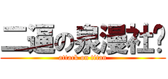 二逼の泉漫社长 (attack on titan)