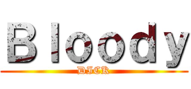 Ｂｌｏｏｄｙ (DICK)