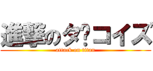 進撃のタ〜コイズ (attack on titan)