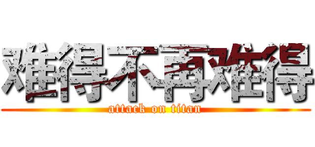 难得不再难得 (attack on titan)
