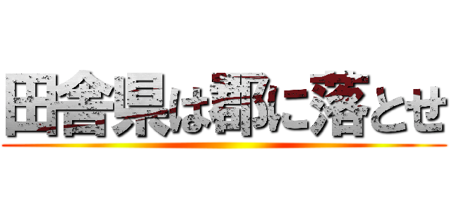 田舎県は郡に落とせ ()