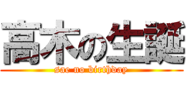 高木の生誕 (sae no birthday)