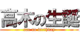 高木の生誕 (sae no birthday)