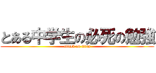 とある中学生の必死の勉強 (attack on titan)