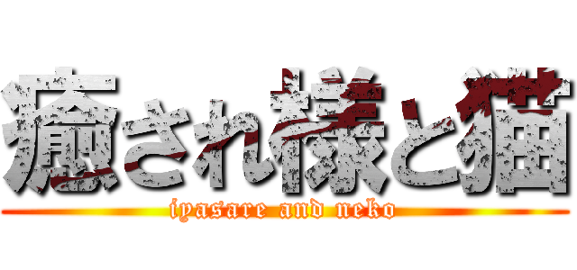 癒され様と猫 (iyasare and neko)