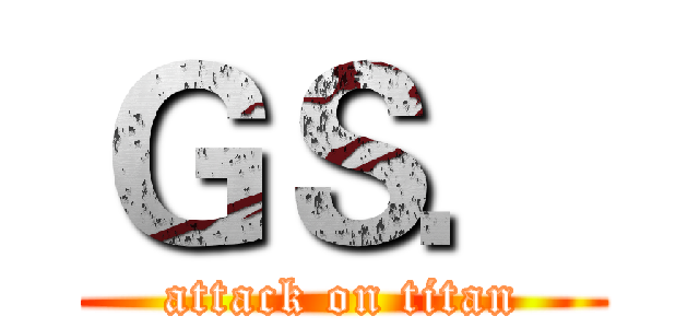 ＧＳ． (attack on titan)