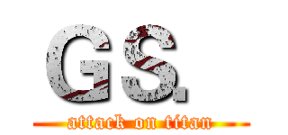 ＧＳ． (attack on titan)