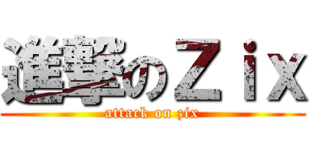 進撃のＺｉｘ (attack on zix)