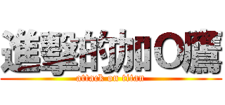 進擊的加Ｏ鷹 (attack on titan)