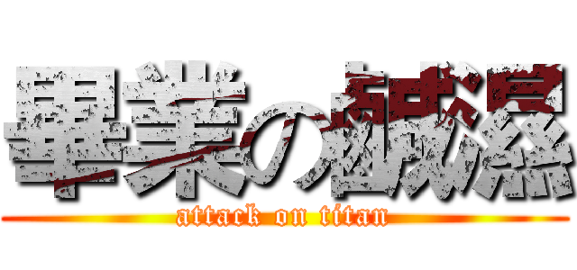 畢業の鹹濕 (attack on titan)