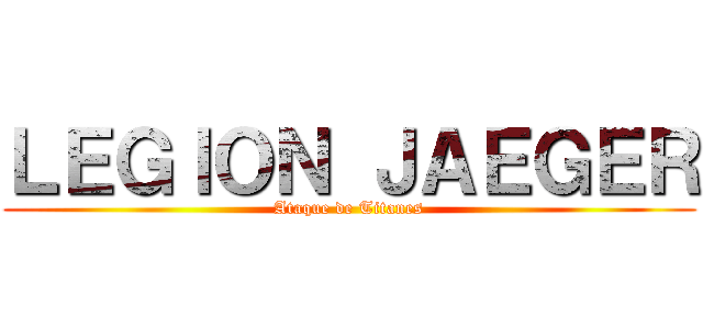 ＬＥＧＩＯＮ ＪＡＥＧＥＲ (Ataque de Titanes)