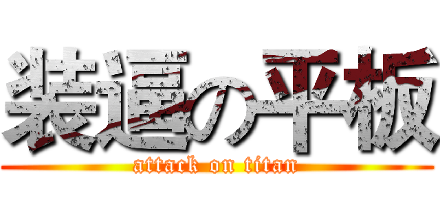 装逼の平板 (attack on titan)