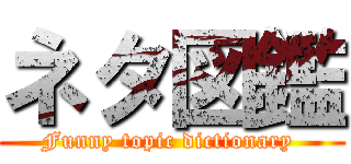 ネタ図鑑 (Funny topic dictionary )