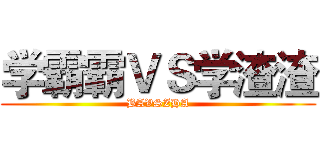 学霸霸ＶＳ学渣渣 (BAVSZHA)