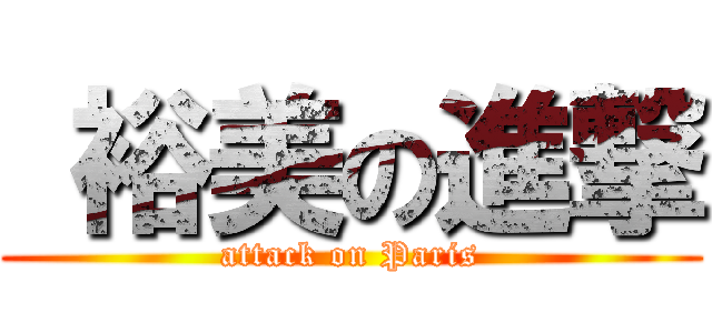 裕美の進撃 (attack on Paris)