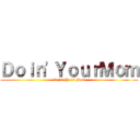 Ｄｏｉｎ'ＹｏｕｒＭｏｍ (Doin' Your Mom)