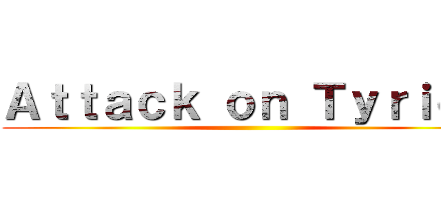 Ａｔｔａｃｋ ｏｎ Ｔｙｒｉｏｎ (                                                       )