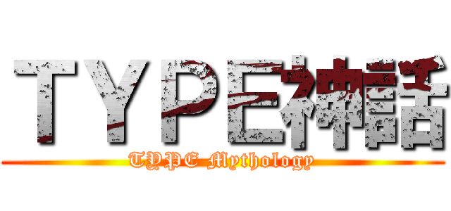 ＴＹＰＥ神話 (TYPE Mythology)