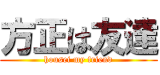 方正は友達 (housei my friend)