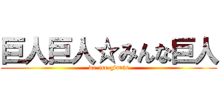 巨人巨人☆みんな巨人 (we are giants)