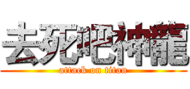 去死吧神龍 (attack on titan)