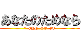 あなたのためなら (Ｉ  CAN  DO  IT)