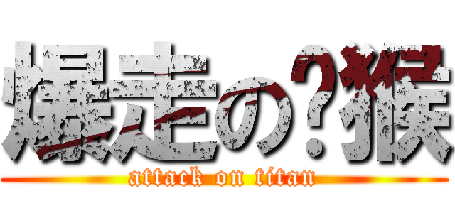 爆走の獼猴 (attack on titan)