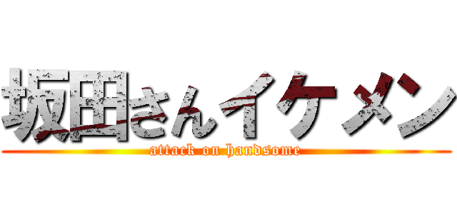 坂田さんイケメン (attack on handsome)