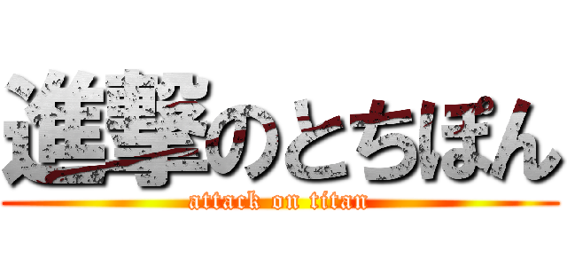 進撃のとちぽん (attack on titan)
