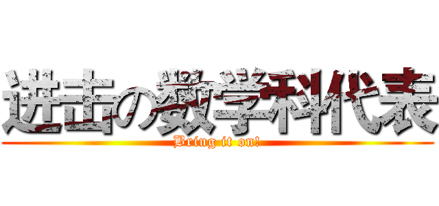 进击の数学科代表 (Bring it on!)