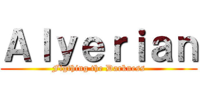 Ａｌｙｅｒｉａｎ (Figthing the Darkness)