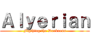 Ａｌｙｅｒｉａｎ (Figthing the Darkness)