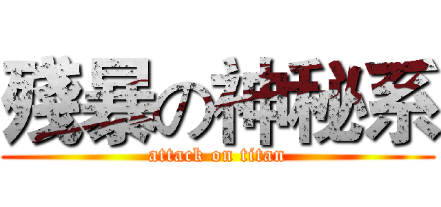殘暴の神秘系 (attack on titan)