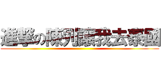 進撃の陳列讓我去泰國 ()
