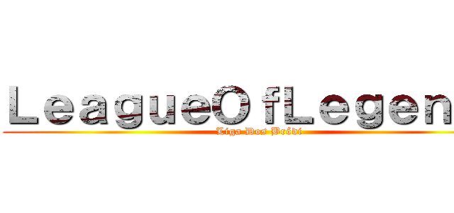 ＬｅａｇｕｅＯｆＬｅｇｅｎｄｓ (Liga Dos Bródi)