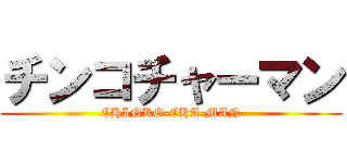 チンコチャーマン (CHINKO-CHA-MAN)