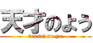 天才のよう (tensai no yo)