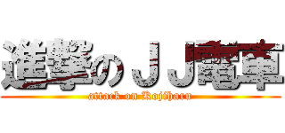 進撃のＪＪ電車 (attack on Kojiharu)