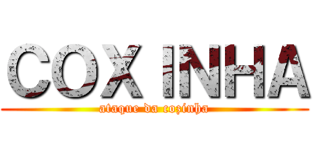 ＣＯＸＩＮＨＡ (ataque da cozinha)