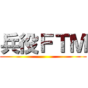 兵役ＦＴＭ ()