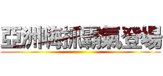 亞洲嗨抓霸氣登場 ()