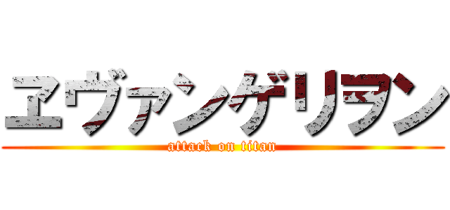 ヱヴァンゲリヲン (attack on titan)