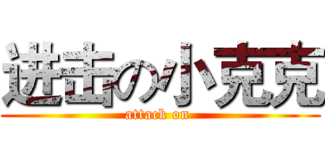 进击の小克克 (attack on )